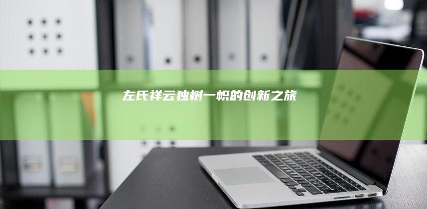 左氏祥云：独树一帜的创新之旅